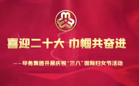 喜(xi)迎二(er)十大(da)，巾帼(guo)共奮(fen)進——印(yin)務集(ji)團開(kai)展慶(qing)祝“三(san)八”國(guo)際婦(fu)女節(jie)活動(dong)